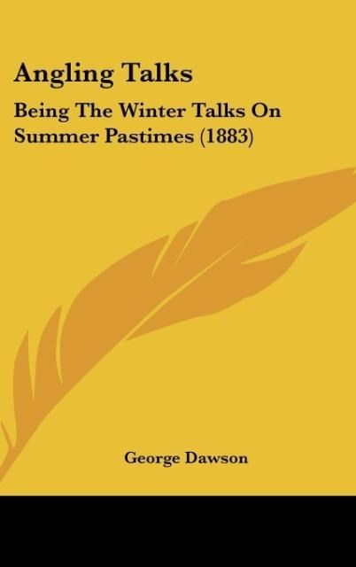 Angling Talks: Being The Winter Talks On Summer Pastimes (1883)