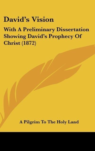 Davids Vision: With A Preliminary Dissertation Showing Davids Prophecy Of Christ (1872)