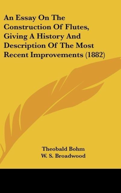 An Essay On The Construction Of Flutes, Giving A History And Description Of The Most Recent Improvements (1882)