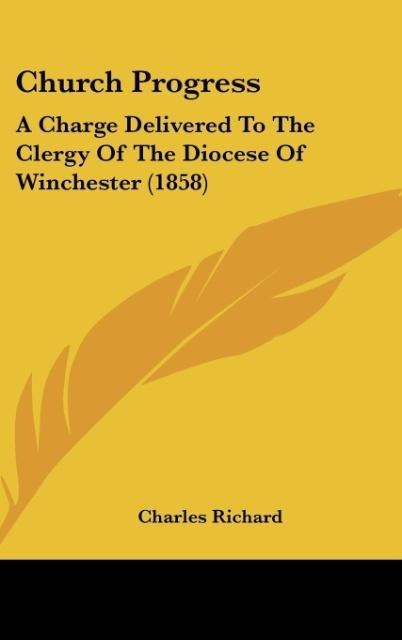 Church Progress: A Charge Delivered To The Clergy Of The Diocese Of Winchester (1858)