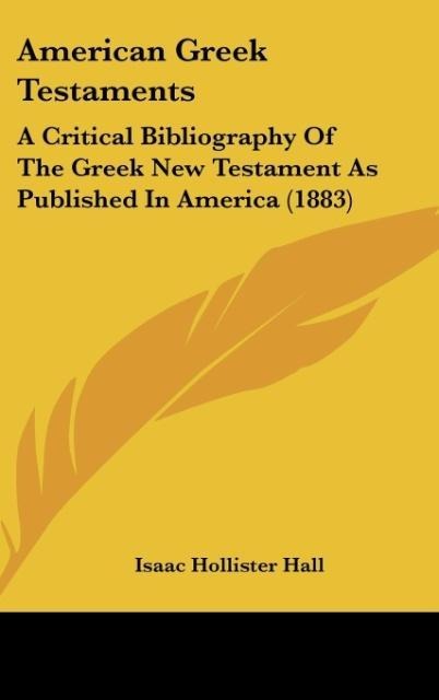 American Greek Testaments: A Critical Bibliography Of The Greek New Testament As Published In America (1883)