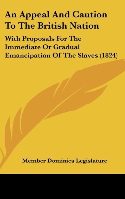 An Appeal And Caution To The British Nation: With Proposals For The Immediate Or Gradual Emancipation Of The Slaves (1824)