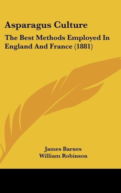 Asparagus Culture: The Best Methods Employed In England And France (1881)