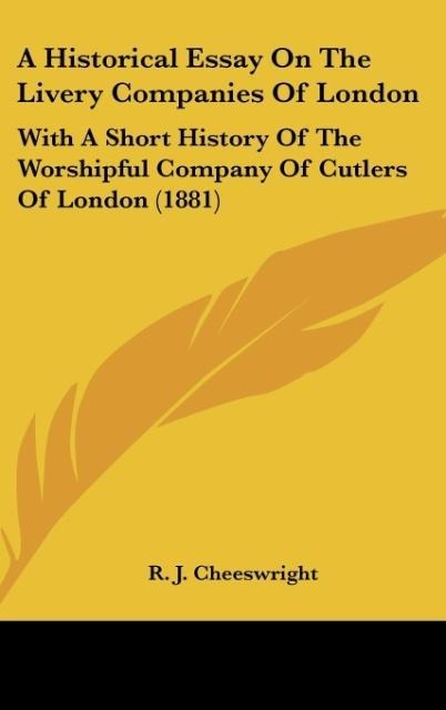 A Historical Essay On The Livery Companies Of London: With A Short History Of The Worshipful Company Of Cutlers Of London (1881)