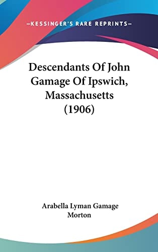 Descendants Of John Gamage Of Ipswich, Massachusetts (1906)