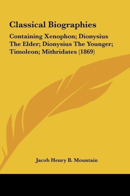 Classical Biographies: Containing Xenophon; Dionysius The Elder; Dionysius The Younger; Timoleon; Mithridates (1869)