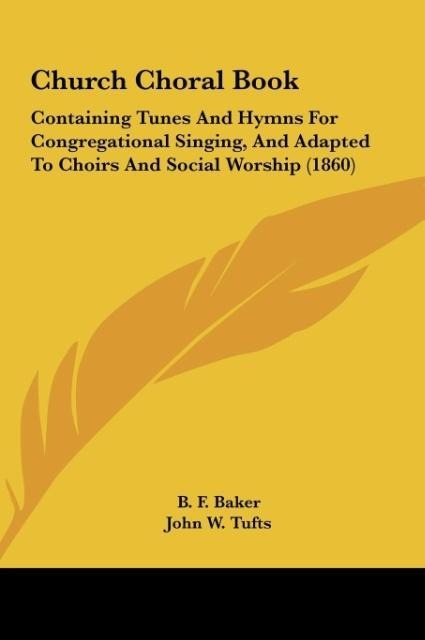 Church Choral Book: Containing Tunes And Hymns For Congregational Singing, And Adapted To Choirs And Social Worship (1860)