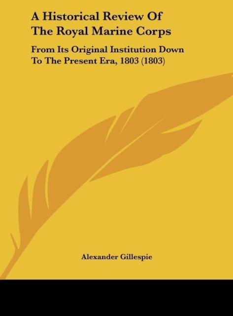 A Historical Review Of The Royal Marine Corps: From Its Original Institution Down To The Present Era, 1803 (1803)