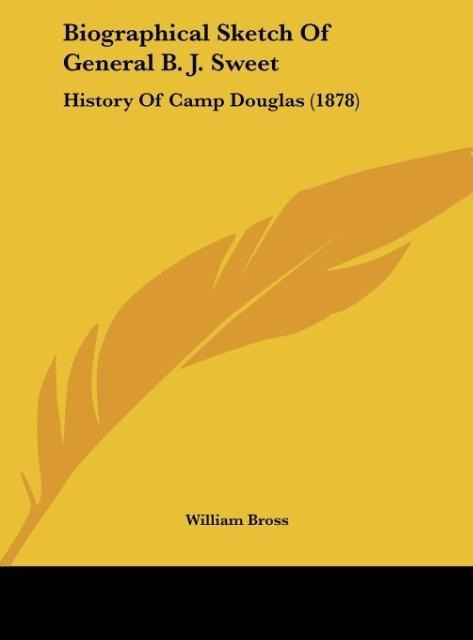 Biographical Sketch Of General B. J. Sweet: History Of Camp Douglas (1878)
