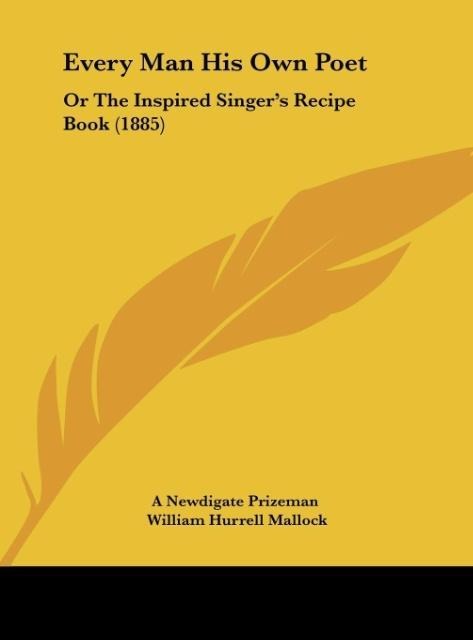 Every Man His Own Poet: Or The Inspired Singers Recipe Book (1885)