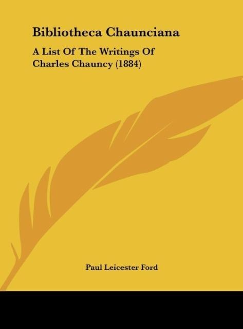 Bibliotheca Chaunciana: A List Of The Writings Of Charles Chauncy (1884)