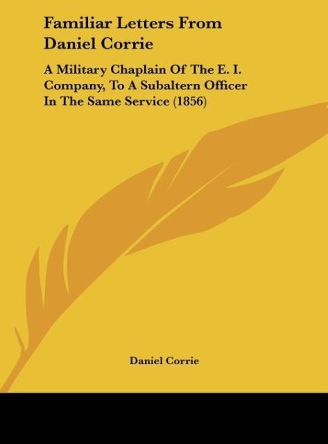 Familiar Letters From Daniel Corrie: A Military Chaplain Of The E. I. Company, To A Subaltern Officer In The Same Service (1856)