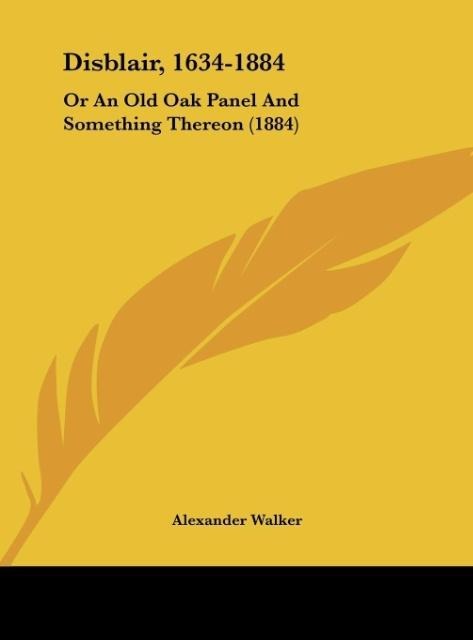 Disblair, 1634-1884: Or An Old Oak Panel And Something Thereon (1884)