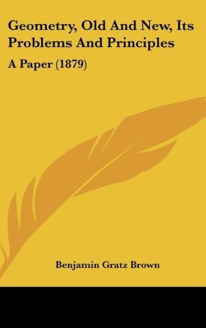 Geometry, Old And New, Its Problems And Principles: A Paper (1879)