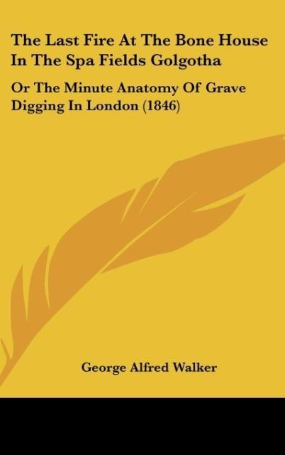 The Last Fire At The Bone House In The Spa Fields Golgotha: Or The Minute Anatomy Of Grave Digging In London (1846)