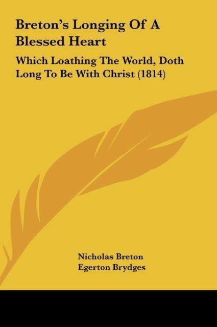 Bretons Longing Of A Blessed Heart: Which Loathing The World, Doth Long To Be With Christ (1814)