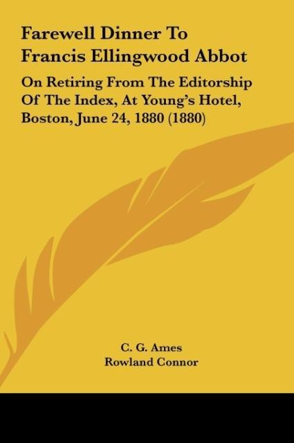 Farewell Dinner To Francis Ellingwood Abbot: On Retiring From The Editorship Of The Index, At Youngs Hotel, Boston, June 24, 1880 (1880)