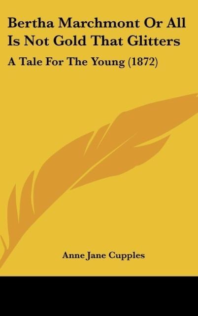Bertha Marchmont Or All Is Not Gold That Glitters: A Tale For The Young (1872)