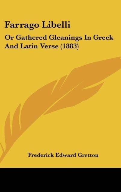 Farrago Libelli: Or Gathered Gleanings In Greek And Latin Verse (1883)