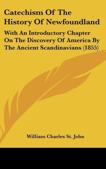 Catechism Of The History Of Newfoundland: With An Introductory Chapter On The Discovery Of America By The Ancient Scandinavians (1855)