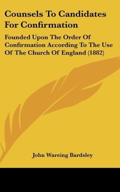 Counsels To Candidates For Confirmation: Founded Upon The Order Of Confirmation According To The Use Of The Church Of England (1882)