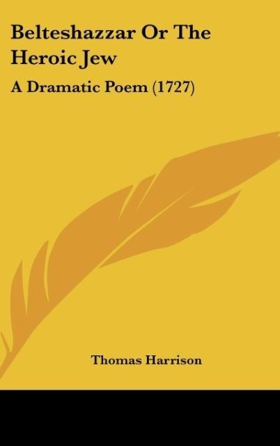Belteshazzar Or The Heroic Jew: A Dramatic Poem (1727)
