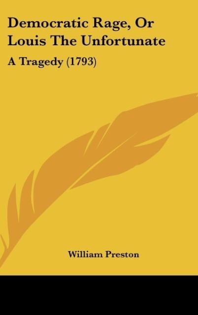 Democratic Rage, Or Louis The Unfortunate: A Tragedy (1793)