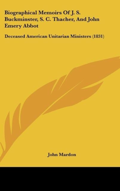 Biographical Memoirs Of J. S. Buckminster, S. C. Thacher, And John Emery Abbot: Deceased American Unitarian Ministers (1831)