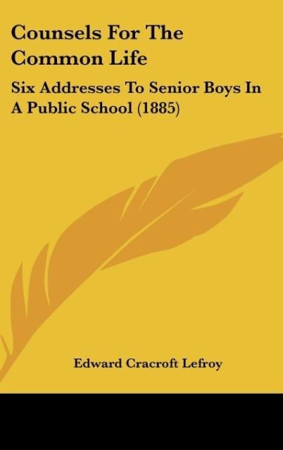 Counsels For The Common Life: Six Addresses To Senior Boys In A Public School (1885)
