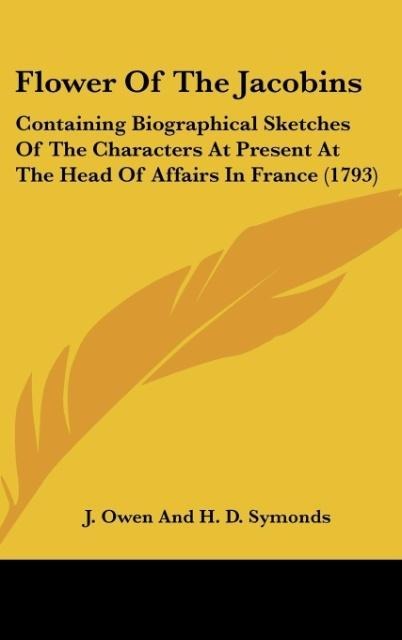 Flower Of The Jacobins: Containing Biographical Sketches Of The Characters At Present At The Head Of Affairs In France (1793)