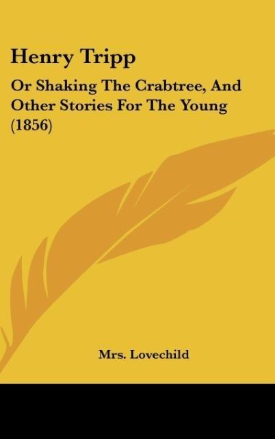 Henry Tripp: Or Shaking The Crabtree, And Other Stories For The Young (1856)