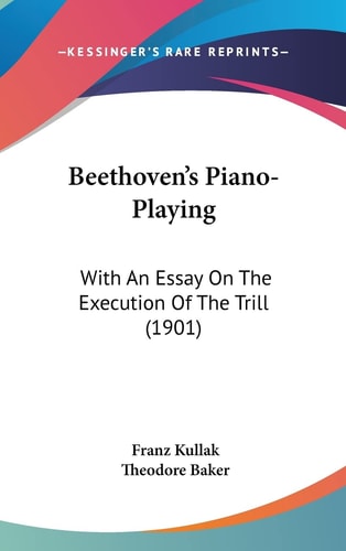 Beethoven's Piano-Playing: With An Essay On The Execution Of The Trill (1901)