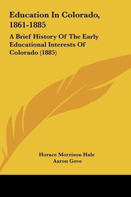 Education In Colorado, 1861-1885: A Brief History Of The Early Educational Interests Of Colorado (1885)