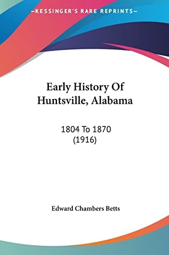 Early History Of Huntsville, Alabama: 1804 To 1870 (1916)
