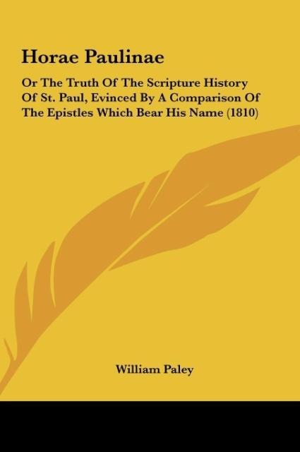 Horae Paulinae: Or The Truth Of The Scripture History Of St. Paul, Evinced By A Comparison Of The Epistles Which Bear His Name (1810)