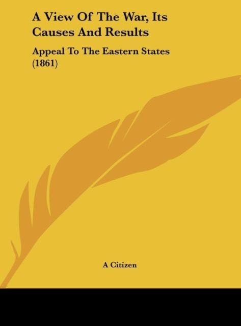 A View Of The War, Its Causes And Results: Appeal To The Eastern States (1861)