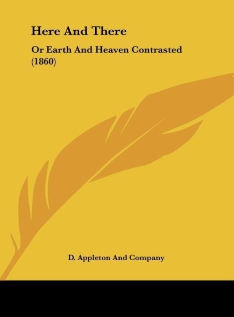 Here And There: Or Earth And Heaven Contrasted (1860)
