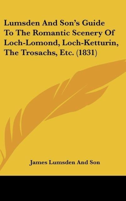 Lumsden And Sons Guide To The Romantic Scenery Of Loch-Lomond, Loch-Ketturin, The Trosachs, Etc. (1831)