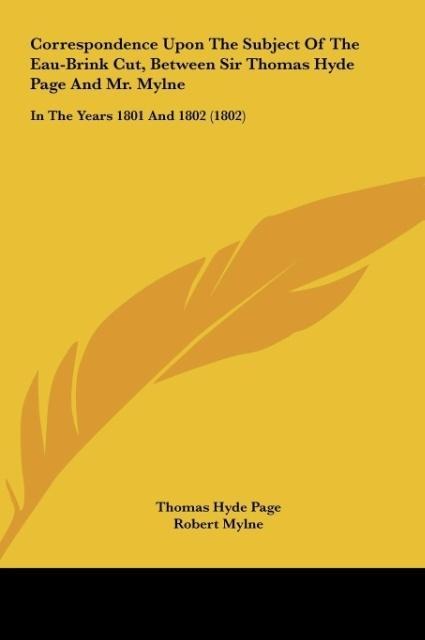 Correspondence Upon The Subject Of The Eau-Brink Cut, Between Sir Thomas Hyde Page And Mr. Mylne: In The Years 1801 And 1802 (1802)
