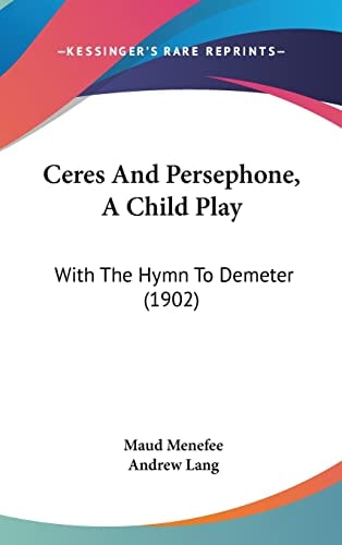 Ceres And Persephone, A Child Play: With The Hymn To Demeter (1902)