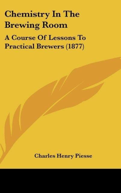 Chemistry In The Brewing Room: A Course Of Lessons To Practical Brewers (1877)