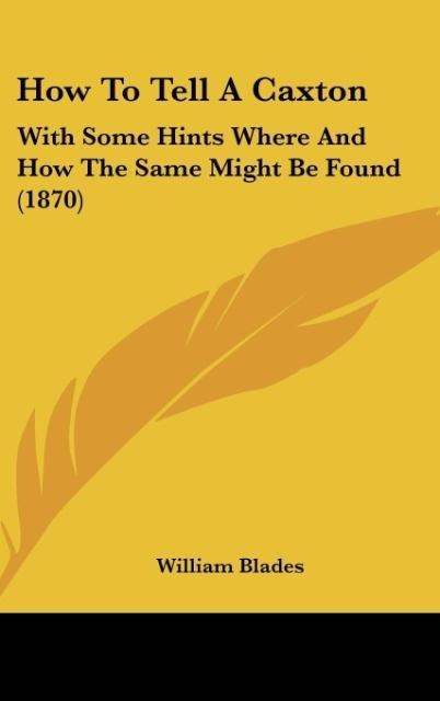 How To Tell A Caxton: With Some Hints Where And How The Same Might Be Found (1870)