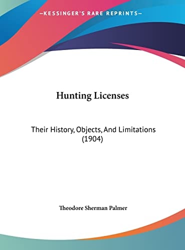 Hunting Licenses: Their History, Objects, And Limitations (1904)