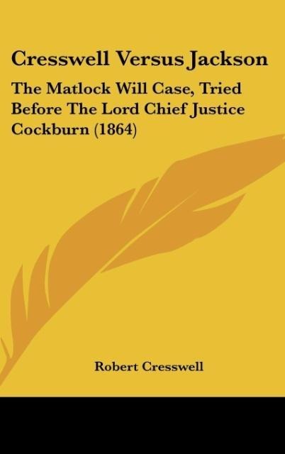 Cresswell Versus Jackson: The Matlock Will Case, Tried Before The Lord Chief Justice Cockburn (1864)