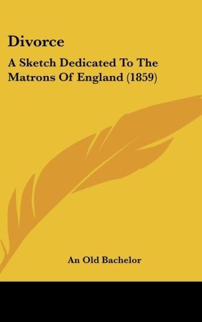 Divorce: A Sketch Dedicated To The Matrons Of England (1859)