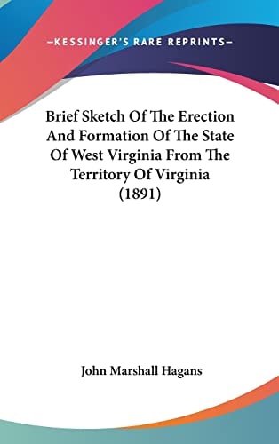 Brief Sketch Of The Erection And Formation Of The State Of West Virginia From The Territory Of Virginia (1891)