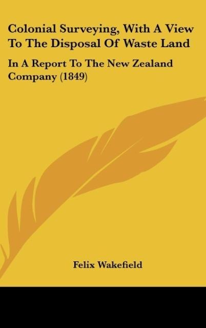 Colonial Surveying, With A View To The Disposal Of Waste Land: In A Report To The New Zealand Company (1849)