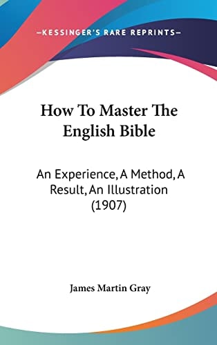 How To Master The English Bible: An Experience, A Method, A Result, An Illustration (1907)