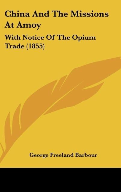China And The Missions At Amoy: With Notice Of The Opium Trade (1855)