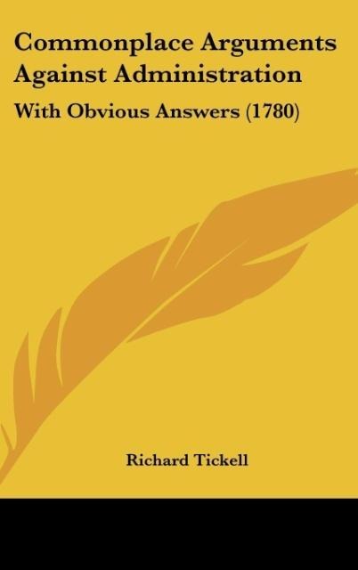 Commonplace Arguments Against Administration: With Obvious Answers (1780)